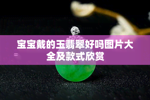 宝宝戴的玉翡翠好吗图片大全及款式欣赏