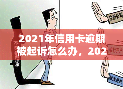 2021年信用卡逾期被起诉怎么办，2021年信用卡逾期被起诉：应对策略与解决方案