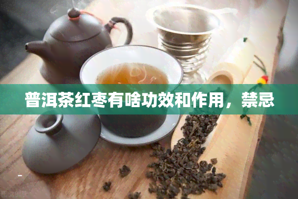 普洱茶红枣有啥功效和作用，禁忌