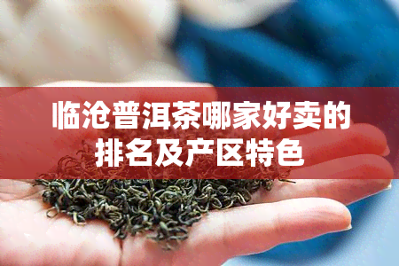 临沧普洱茶哪家好卖的排名及产区特色