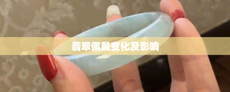 翡翠佩戴变化及影响