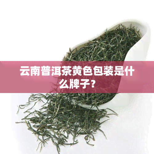 云南普洱茶黄色包装是什么牌子？