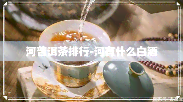 河普洱茶排行-河有什么白