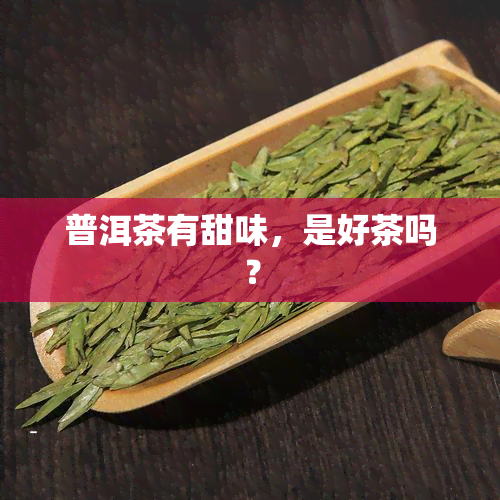 普洱茶有甜味，是好茶吗？