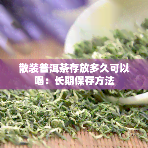 散装普洱茶存放多久可以喝：长期保存方法