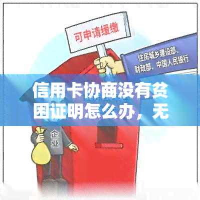 信用卡协商没有贫困证明怎么办，无贫困证明如何进行信用卡协商？解决方案一览