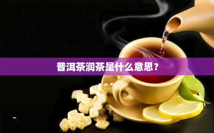 普洱茶润茶是什么意思？