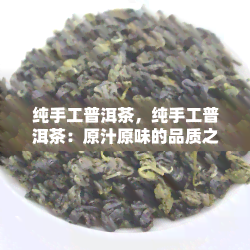 纯手工普洱茶，纯手工普洱茶：原汁原味的品质之选