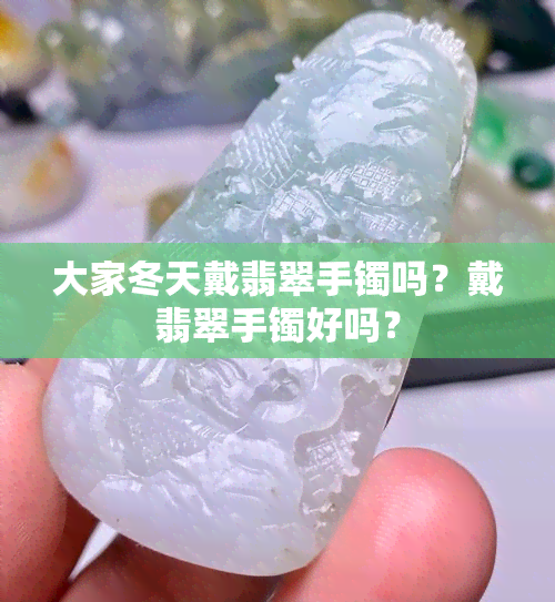 大家冬天戴翡翠手镯吗？戴翡翠手镯好吗？