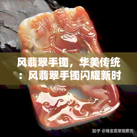 风翡翠手镯，华美传统：风翡翠手镯闪耀新时尚