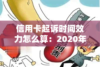 信用卡起诉时间效力怎么算：2020年起诉期限与标准