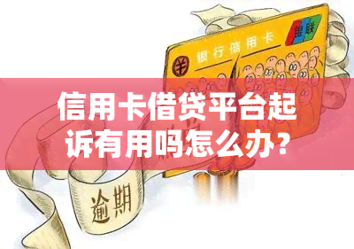 信用卡借贷平台起诉有用吗怎么办？