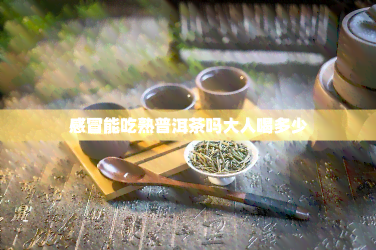 感冒能吃熟普洱茶吗大人喝多少