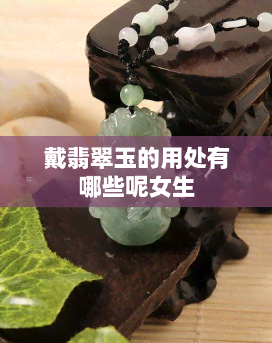 戴翡翠玉的用处有哪些呢女生