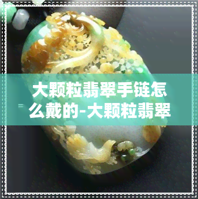 大颗粒翡翠手链怎么戴的-大颗粒翡翠手链怎么戴的图片