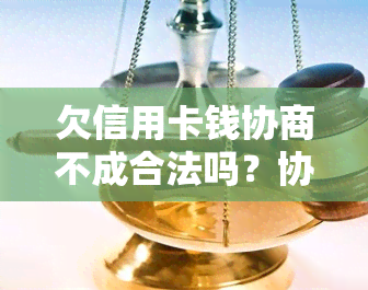 欠信用卡钱协商不成合法吗？协商不了怎么办？银行不肯协商怎么办？