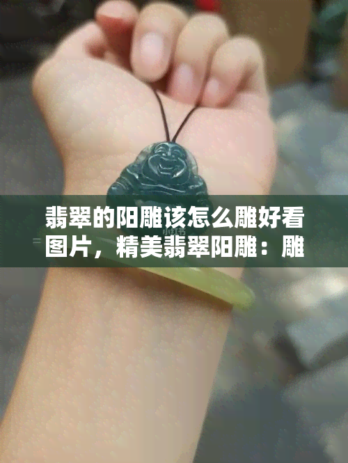 翡翠的阳雕该怎么雕好看图片，精美翡翠阳雕：雕刻艺术与自然之美完美融合（附图）