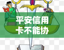 平安信用卡不能协商了吗怎么办？