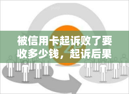 被信用卡起诉败了要收多少钱，起诉后果及诉讼费用