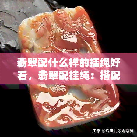 翡翠配什么样的挂绳好看，翡翠配挂绳：搭配指南让你的翡翠更出彩！