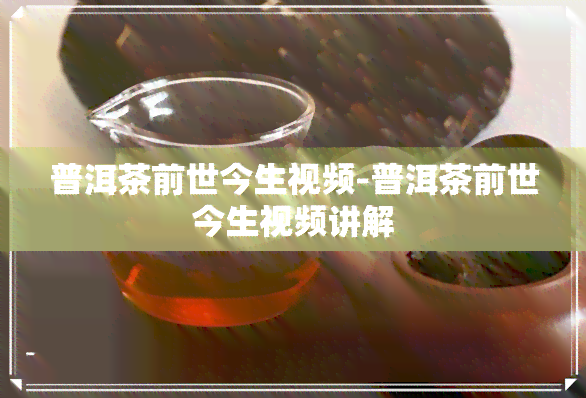 普洱茶前世今生视频-普洱茶前世今生视频讲解