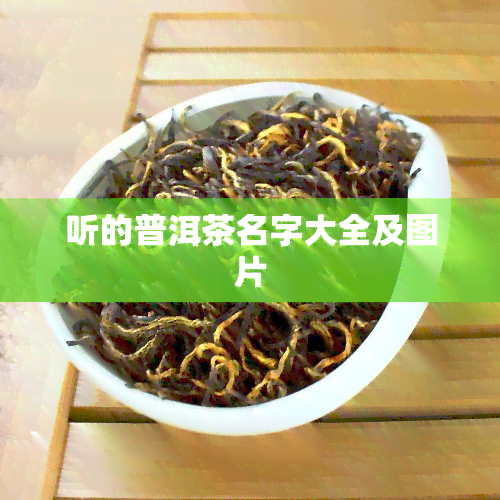 听的普洱茶名字大全及图片