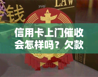 信用卡上门会怎样吗？欠款情况分析