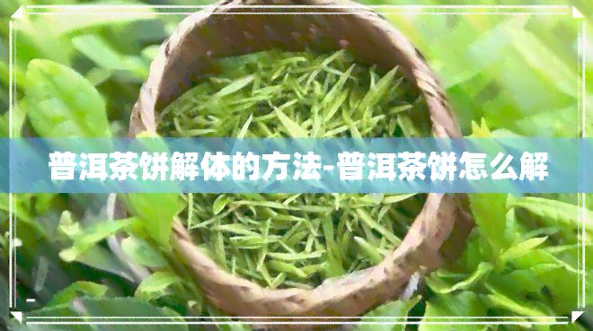 普洱茶饼解体的方法-普洱茶饼怎么解