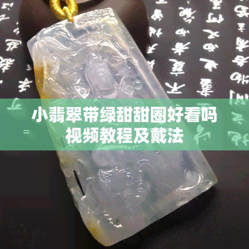 小翡翠带绿甜甜圈好看吗视频教程及戴法