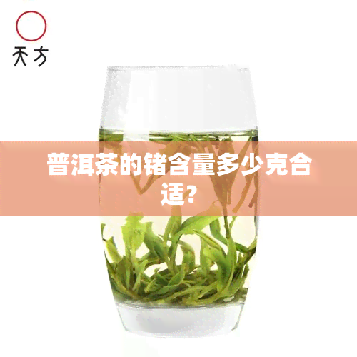 普洱茶的锗含量多少克合适？