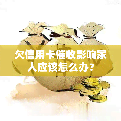 欠信用卡影响家人应该怎么办？