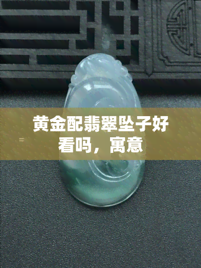 黄金配翡翠坠子好看吗，寓意