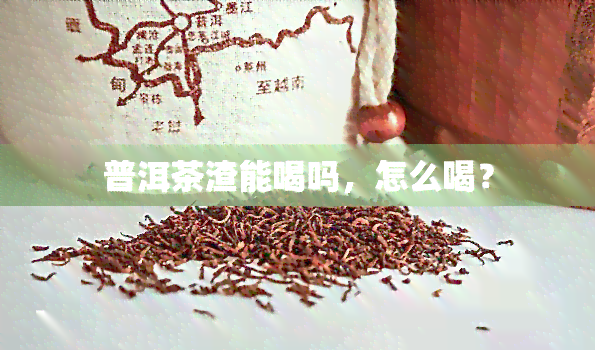 普洱茶渣能喝吗，怎么喝？