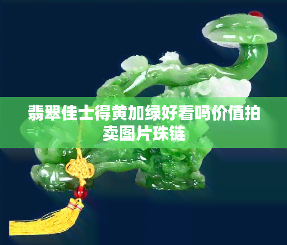 翡翠佳士得黄加绿好看吗价值拍卖图片珠链