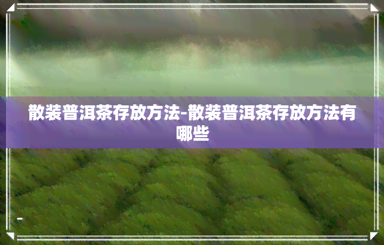 散装普洱茶存放方法-散装普洱茶存放方法有哪些