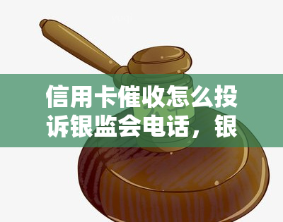 信用卡怎么投诉银监会电话，银监会投诉信用卡逾期上