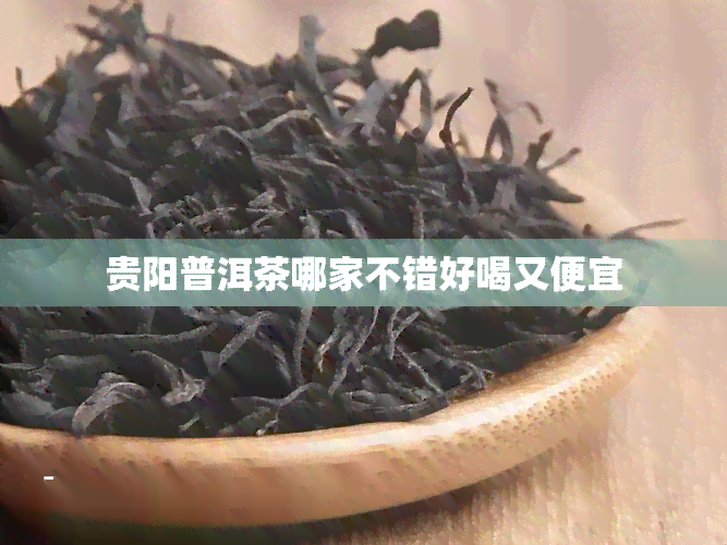 贵阳普洱茶哪家不错好喝又便宜