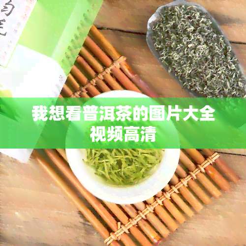 我想看普洱茶的图片大全视频高清