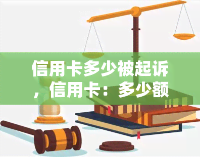 信用卡多少被起诉，信用卡：多少额度触发法律风险？