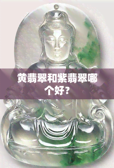 黄翡翠和紫翡翠哪个好？