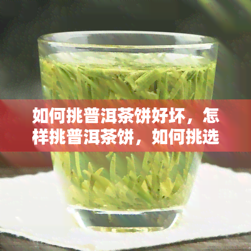 如何挑普洱茶饼好坏，怎样挑普洱茶饼，如何挑选普洱熟茶饼