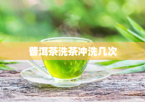 普洱茶洗茶冲洗几次