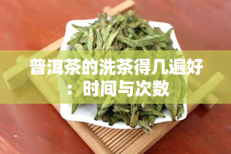 普洱茶的洗茶得几遍好：时间与次数