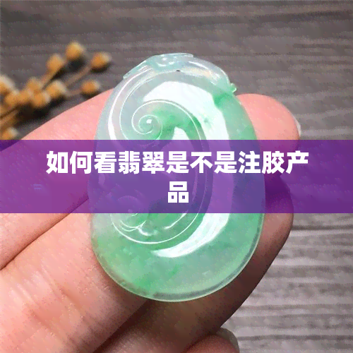 如何看翡翠是不是注胶产品