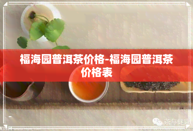 福海园普洱茶价格-福海园普洱茶价格表