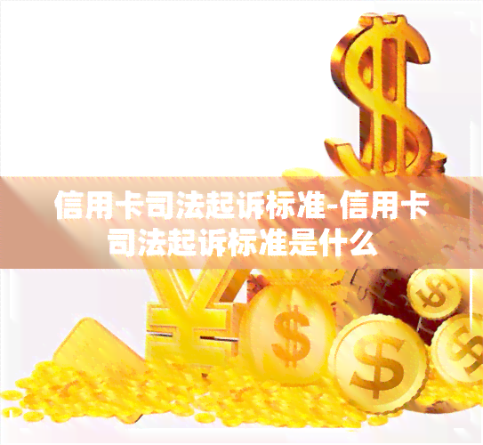 信用卡司法起诉标准-信用卡司法起诉标准是什么