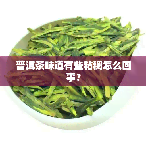 普洱茶味道有些粘稠怎么回事？