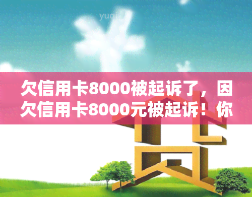 欠信用卡8000被起诉了，因欠信用卡8000元被起诉！你知道如何处理吗？