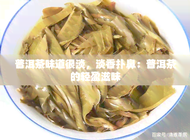 普洱茶味道很淡，淡香扑鼻：普洱茶的轻盈滋味