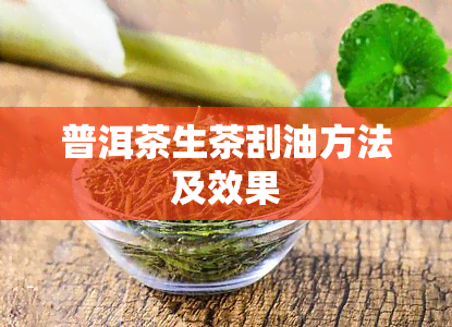 普洱茶生茶刮油方法及效果